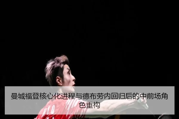 曼城福登核心化进程与德布劳内回归后的中前场角色重构